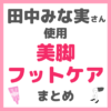 田中みな実さん使用｜美脚・フットケア・かかとケアアイテム まとめ